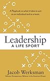 Leadership A Life Sport: A Playbook on what it takes to win as an individual and as a team.