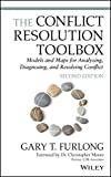 The Conflict Resolution Toolbox: Models and Maps for Analyzing, Diagnosing, and Resolving Conflict