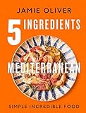 5 Ingredients Mediterranean: Simple Incredible Food