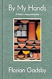 By My Hands: A Potter's Apprenticeship (A Memoir)