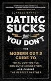 Dating Sucks, but You Don't: The Modern Guy's Guide to Total Confidence, Romantic Connection, and Finding the Perfect Partner